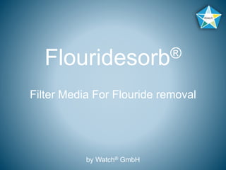 Flouridesorb®
Filter Media For Flouride removal
by Watch® GmbH
 