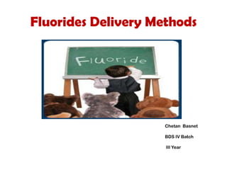 Fluorides Delivery Methods
Chetan Basnet
BDS IV Batch
III Year
 