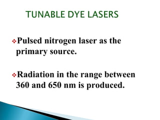 Pulsed nitrogen laser as the
primary source.
Radiation in the range between
360 and 650 nm is produced.
 