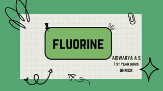 fluorine
AISWARYA A S
1 st year bhms
ghmck
 