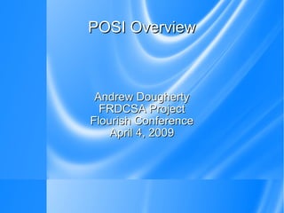POSI Overview Andrew Dougherty FRDCSA Project Flourish Conference April 4, 2009 