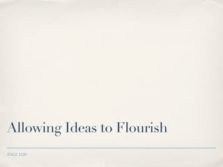 Allowing Ideas to Flourish
ENGL 1320
 