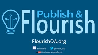 FlourishOA.org
@Flourish_OAFlourishOA
https://youtu.be/bgtmt3qy-oY
 