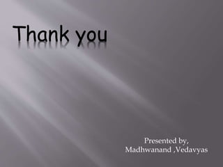 Presented by, 
Madhwanand ,Vedavyas 
Thank you 
