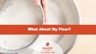 What About My Flour?
Lin Carson, PhD
 