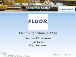 Fluor Corporation (NYSE) Andrew Ehrlickman Joe Gallo Matt Anderson The Nittany Lion Fund, LLC. 