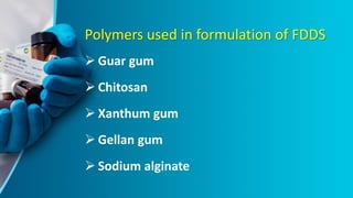 Polymers used in formulation of FDDS
 Guar gum
 Chitosan
 Xanthum gum
 Gellan gum
 Sodium alginate
 