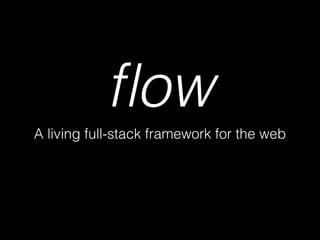 flow 
A living full-stack framework for the web 
 