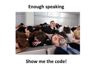 Enough speaking
Show me the code!
 