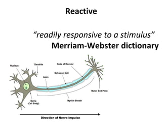 Reactive
“readily responsive to a stimulus”
Merriam-Webster dictionary
 