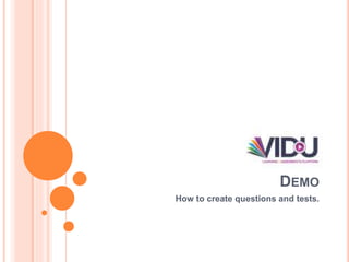 DEMO
How to create questions and tests.
 