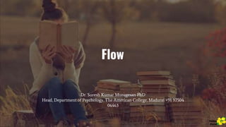 Flow
Dr. Suresh Kumar Murugesan PhD
Head, Department of Psychology, The American College, Madurai +91 97504
06463
Yellow
Pond
 