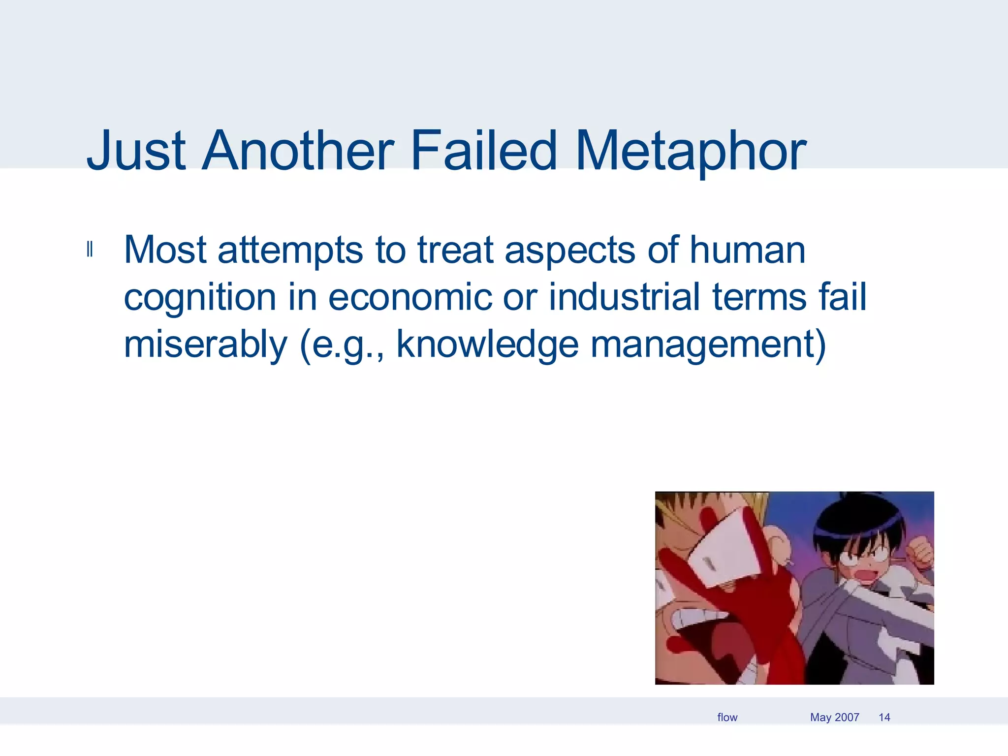 Just Another Failed Metaphor Most attempts to treat aspects of human cognition in economic or industrial terms fail miserably (e.g., knowledge management) 