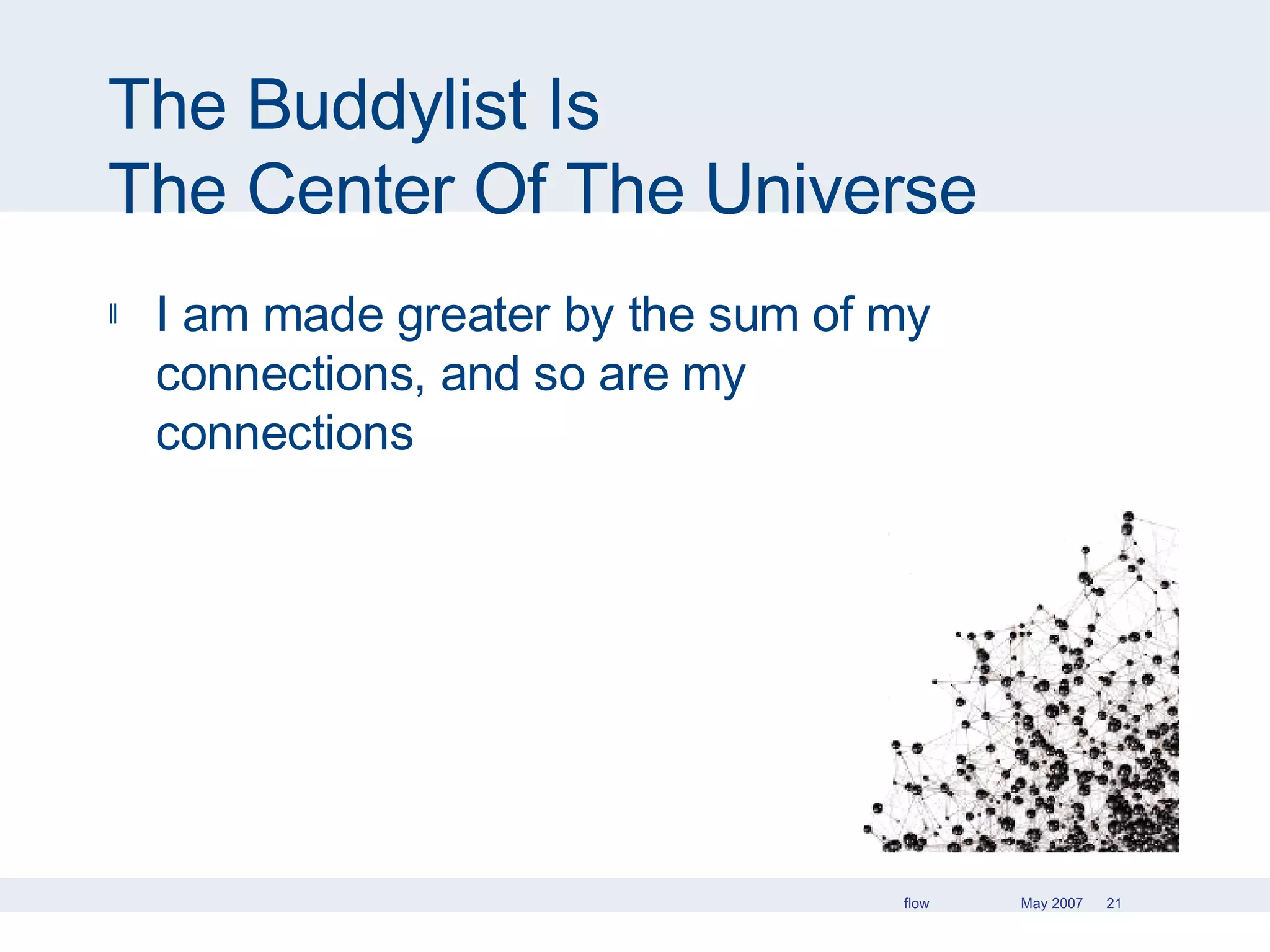 The Buddylist Is  The Center Of The Universe I am made greater by the sum of my connections, and so are my  connections 