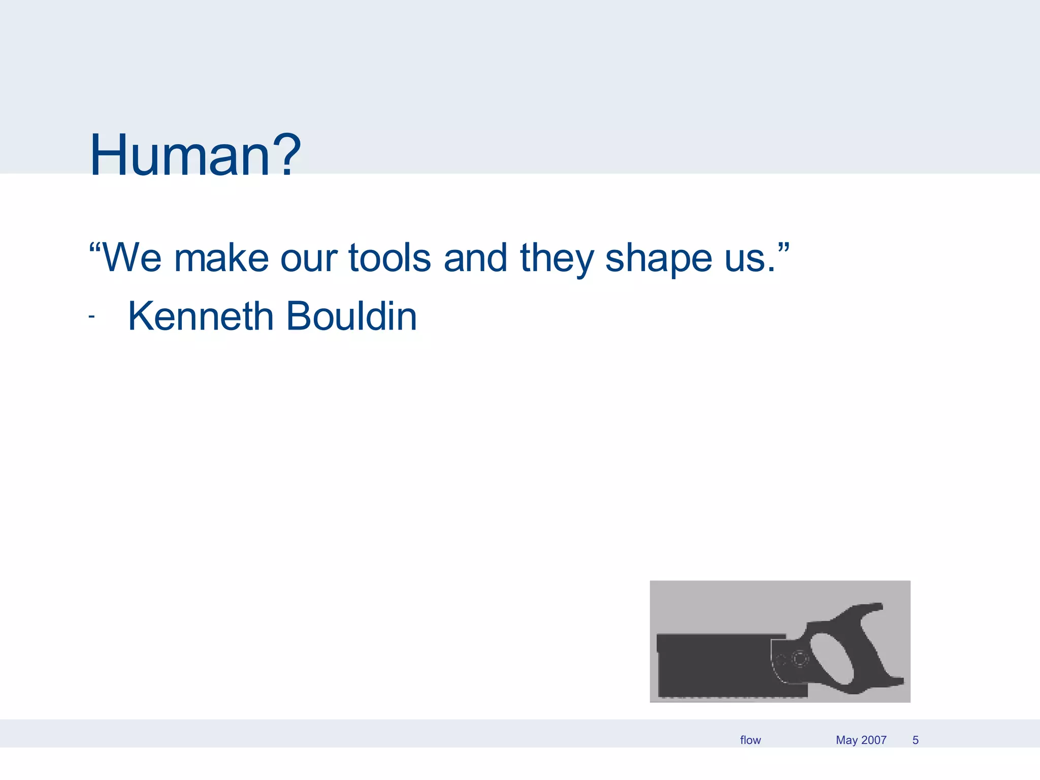 Human? “ We make our tools and they shape us.” Kenneth Bouldin 