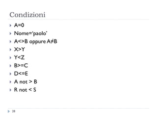 Condizioni
28
 A=0
 Nome=‘paolo’
 A<>B oppure A≠B
 X>Y
 Y<Z
 B>=C
 D<=E
 A not > B
 R not < S
 