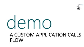 demoA CUSTOM APPLICATION CALLS
FLOW
 