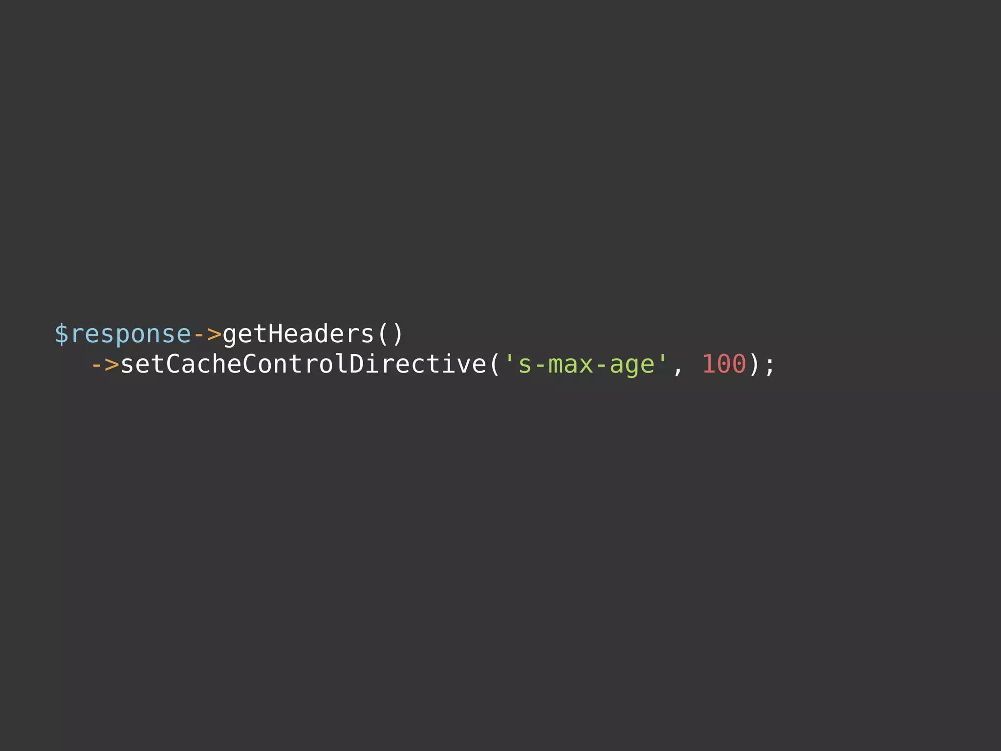 $response->getHeaders()
  ->setCacheControlDirective('s-max-age', 100);
 