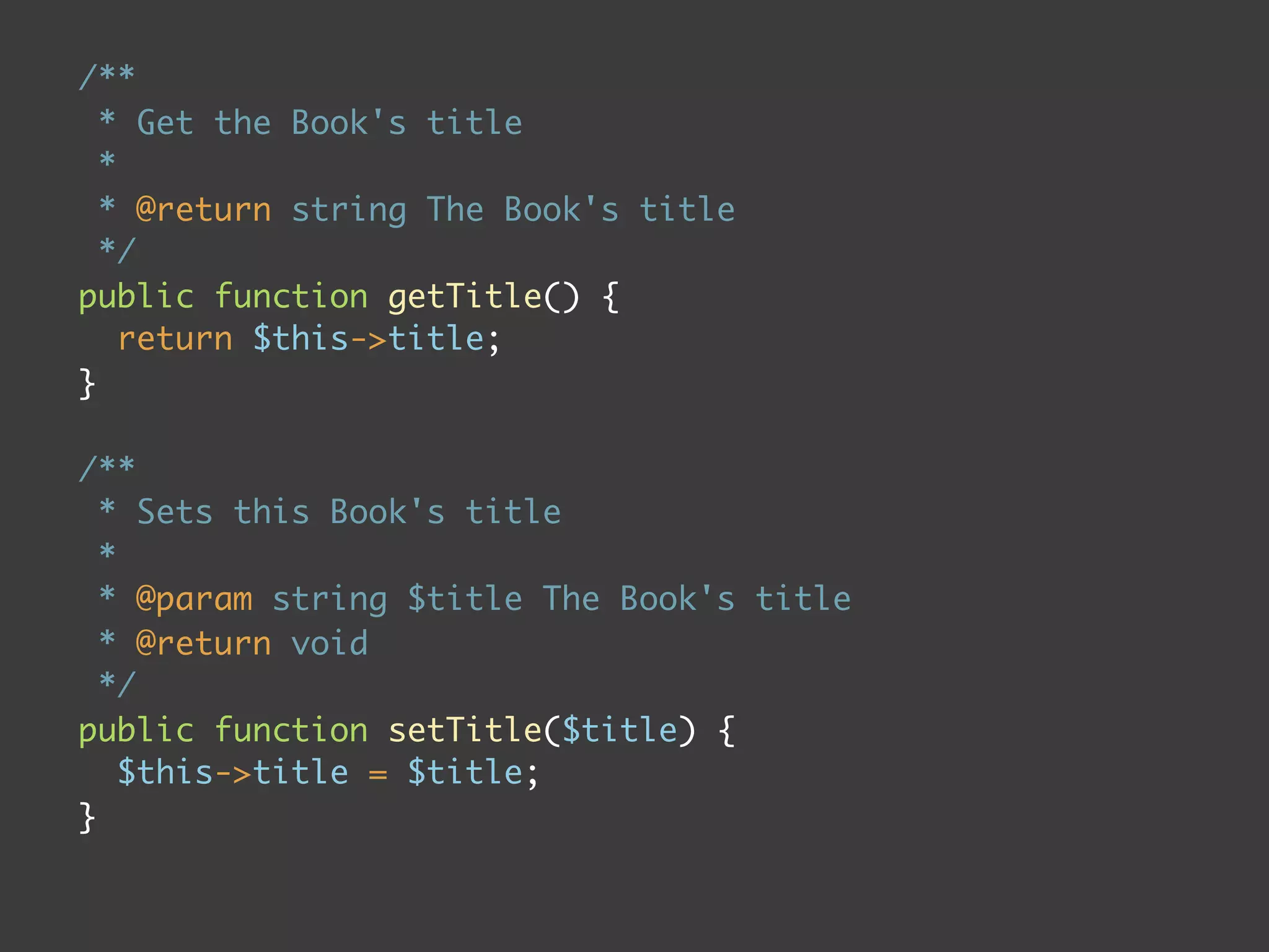 /**
  * Get the Book's title
  *
  * @return string The Book's title
  */
public function getTitle() {
    return $this->title;
}

/**
  * Sets this Book's title
  *
  * @param string $title The Book's title
  * @return void
  */
public function setTitle($title) {
    $this->title = $title;
}
 