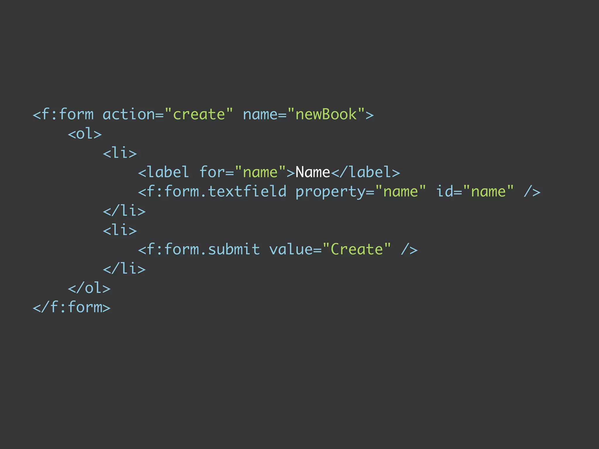 <f:form action="create" name="newBook">
    <ol>
         <li>
              <label for="name">Name</label>
              <f:form.textfield property="name" id="name" />
         </li>
         <li>
              <f:form.submit value="Create" />
         </li>
    </ol>
</f:form>
 