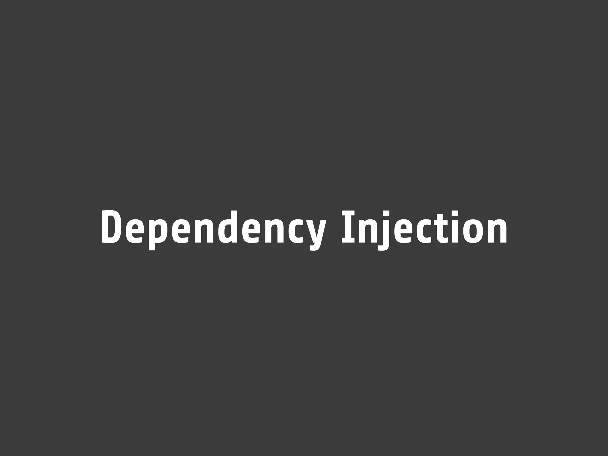 Dependency Injection
 