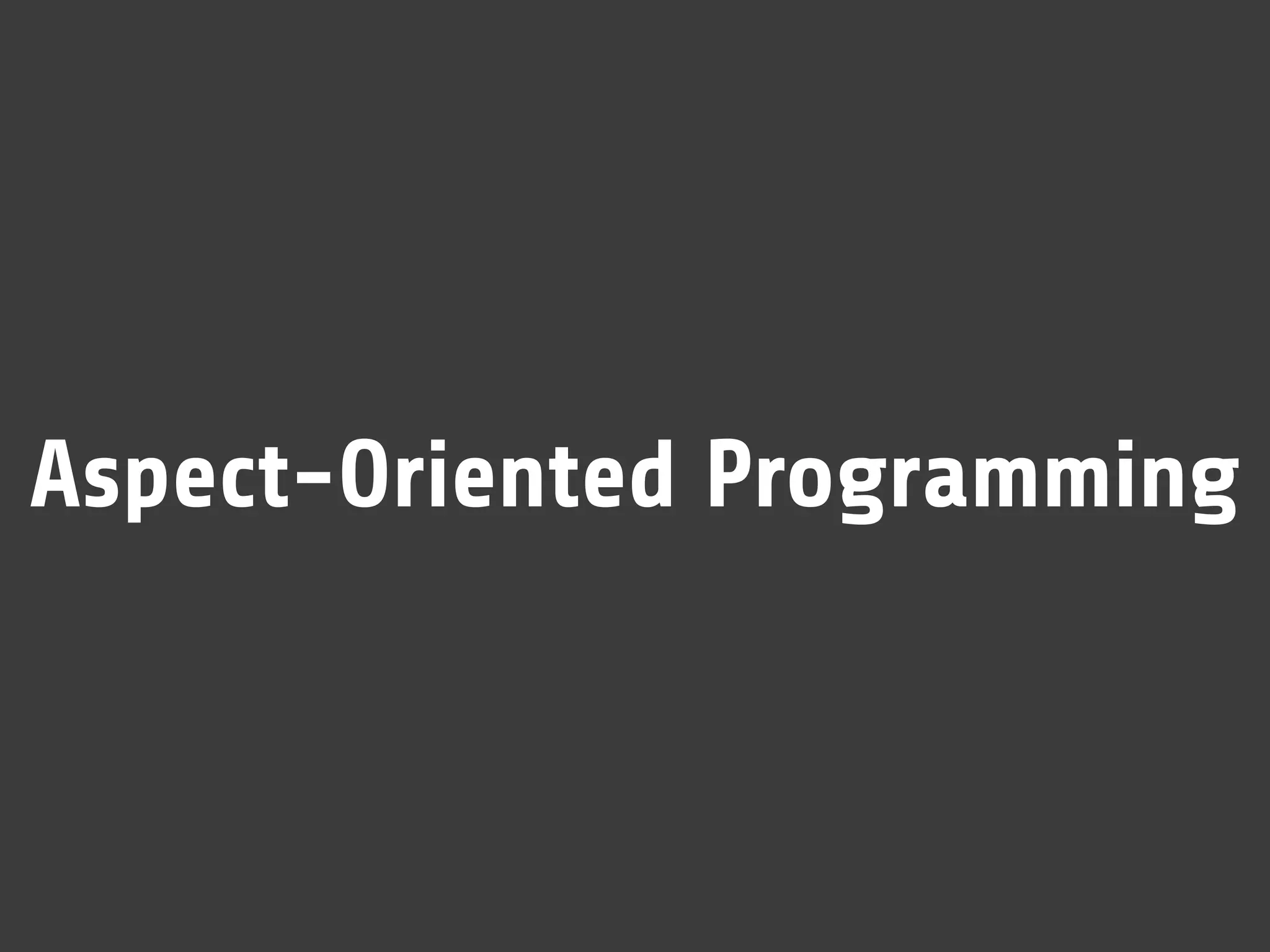 Aspect-Oriented Programming
 