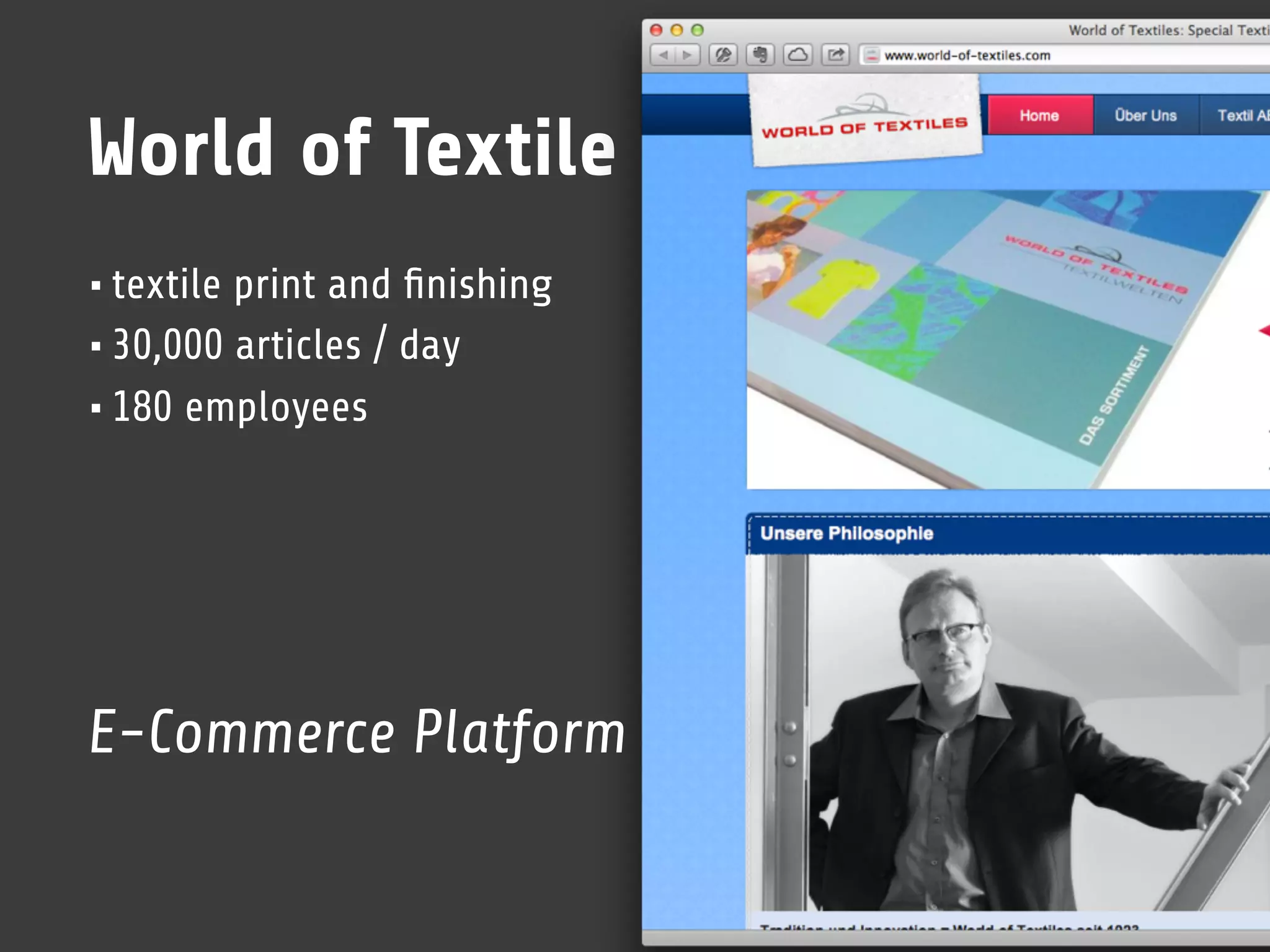 World of Textile
• textile print and ﬁnishing
• 30,000 articles / day
• 180 employees




E-Commerce Platform
 