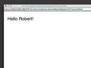 dev.demo.local/acme.demo/helloworld/greet.html?name=Robert

                 dev.demo.local/acme.demo/helloworld/greet.html?name=Robert




Hello Robert!
 