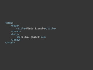 <html>
    <head>
        <title>Fluid Example</title>
    </head>
    <body>
        <p>Hello, {name}!</p>
    </body>
</html>
 