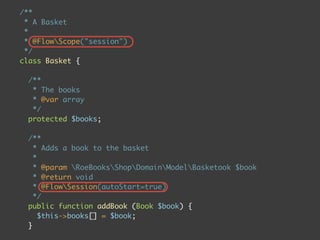 /**
 * A Basket
 *
 * @FlowScope("session")
 */
class Basket {

  /**
   * The books
   * @var array
   */
  protected $books;

  /**
    * Adds a book to the basket
    *
    * @param RoeBooksShopDomainModelBasketook $book
    * @return void
    * @FlowSession(autoStart=true)
    */
  public function addBook (Book $book) {
      $this->books[] = $book;
  }
 