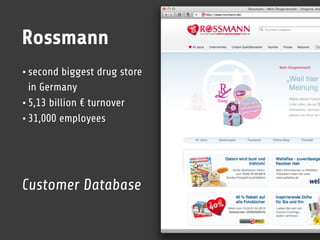 Rossmann
• second biggest drug store
  in Germany
• 5,13 billion € turnover
• 31,000 employees



Customer Database
 