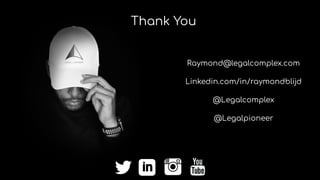 Thank You
Raymond@legalcomplex.com
Linkedin.com/in/raymondblijd
@Legalcomplex
@Legalpioneer
 