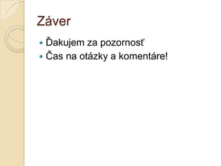 Záver
 Ďakujem za pozornosť
 Čas na otázky a komentáre!
 