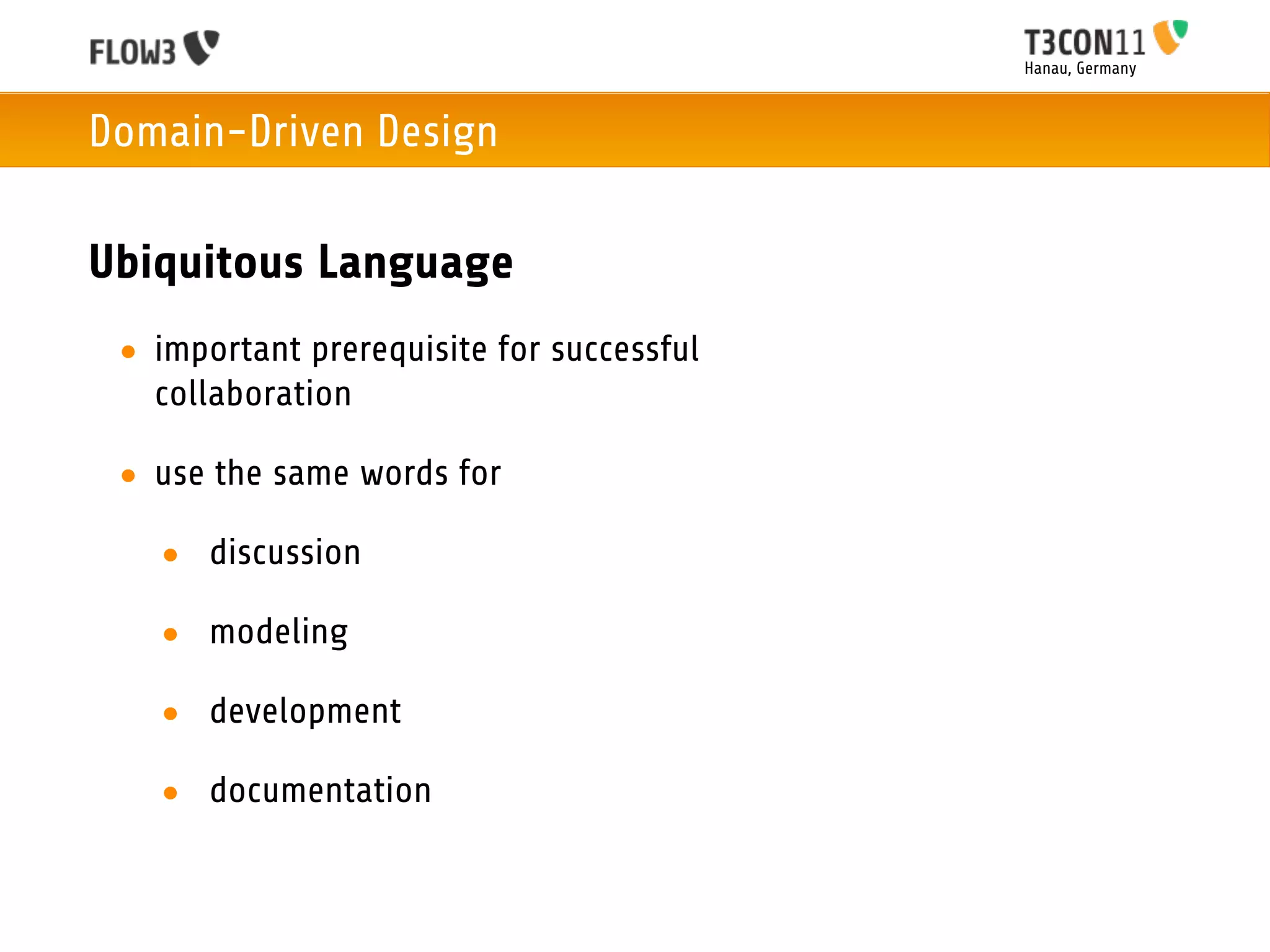 Hanau, Germany



Domain-Driven Design

Ubiquitous Language
 • important prerequisite for successful
   collaboration

 • use the same words for

   • discussion

   • modeling

   • development

   • documentation
 