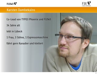Karsten Dambekalns

Co-Lead von TYPO3 Phoenix und FLOW3

34 Jahre alt

lebt in Lübeck

1 Frau, 3 Söhne, 1 Espressomaschine

fährt gern Kanadier und klettert




                                      2
 