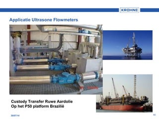 4030/07/14
Custody Transfer Ruwe Aardolie
Op het P50 platform Brazilië
Applicatie Ultrasone Flowmeters
 