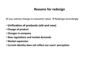 Redesigner
• Has to know more about the brand than the owner itself
• Adaptable to the owner’s wishes
• Has to listen and ...