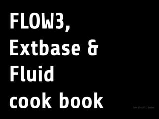 FLOW3,
Extbase &
Fluid
cook book   June 15th 2012, Québec
 