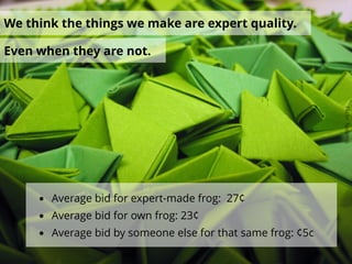 Flickr:Nanimo
We think the things we make are expert quality.
• Average bid for expert-made frog: 27¢
• Average bid for ow...