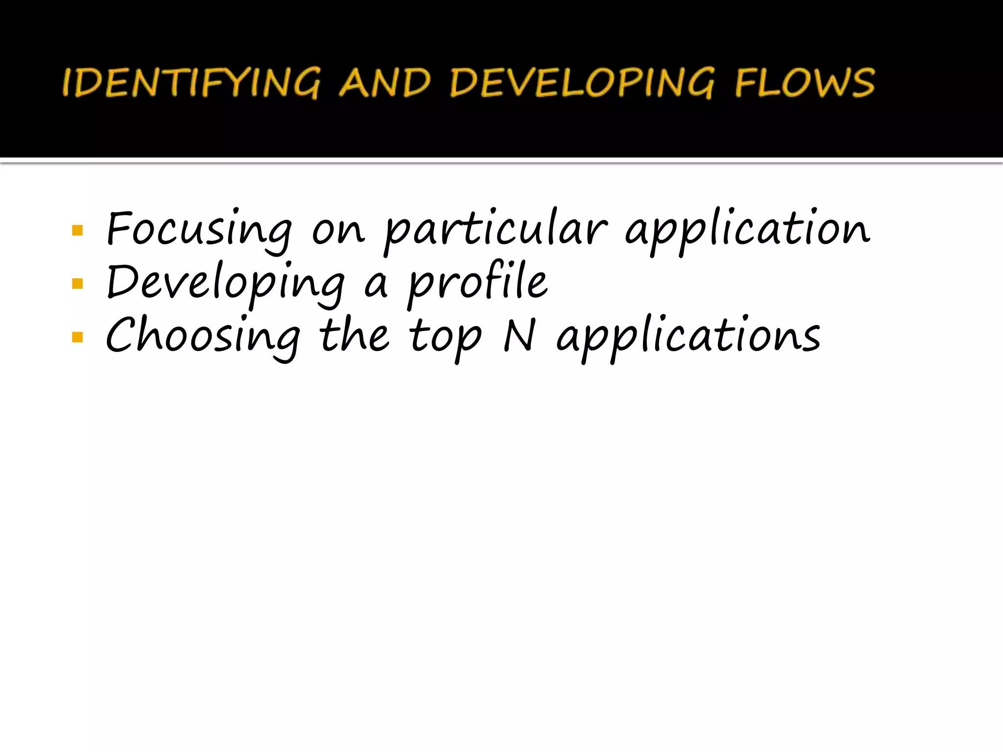  Focusing on particular application
 Developing a profile
 Choosing the top N applications
 