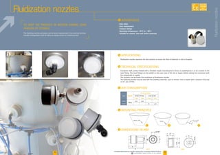 1918
Fluidization nozzles
Fluidization nozzles represent the best solution to ensure the flow of materials in silos or hoppers.
i AdVANTAGES
• Easy setup
• Easy maintenance
• Compact design
• Operating temperature: -20°C to + 80°C
• Suitable for cement, lime and similar materials
TO Keep the product in motion during long
periods of storage
The fluidizing nozzles and plates can be easily implemented in the existing facilities.
Suitable arrangements shall be taken to remove excess air containing dust.
A polymer shaft, jointly molded with a threaded nozzle (manufactured in brass or polyethylene) is to be screwed to the
steel fitting. This steel fitting is to be welded on the outer cone of the silo or hopper before making the connection with
the compressed air supply.
The compact size facilitates the installation of fluidization nozzles.
The fluidizing nozzles may be used with fine powdery materials, such as cement, lime or plaster with a pressure of 0.2 bar
or of 1 bar (14 PSI).
Type Weight
Air consumption
0,2 bar (2.9 psi) 1 bar (14 psi)
l./min. Cfm l./min. Cfm
U025
150 g
0,83 0,03 - -
U060 - - 30 1,10
UO25 UO60
i Applications
i technical specifications
i air consumption
i dimensions iN MM
Ø 36 mm / 1,42ln
WELDING
N°2 - 1/2 GAS
3/8 GAS
i mounting principle
1 32
Fluidizationnozzles
AVAILABLE
CUSTOM
MADE
www.palamaticprocess.com/powder-machine/flow-connecting/industrial-vibrators
Downloadable videos  plans on our website
 