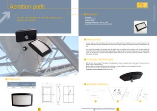 2120
Aeration pads
i AVANTAGES
• Easy setup
• Easy maintenance
• Compact design
• Operating temperature: -20°C to + 80°C
• Suitable for cement, lime and similar materials
TO Keep the product in motion during long
periods of storage
Aeration pads are a low cost solution which ensures the flow of pulverulent materials in silos or hoppers. Aeration or low
pressure fluidization prevent the formation of mouse holes, bridges, clogging and material residues at the bottom of the
silo.
In a single-line installation, the aeration pads are widely used for materials such as cement. They are also suitable for
installations with multiple lines alternately supplied (eg in storage factories and lime dosing process). In this type of appli-
cation, the aeration pad is not only used during discharging phase of the silo, but also to keep the material in motion for
long periods of storage.
With the semi-convex shape of the gasket of durable polymer, the air is expelled with a wide angle of emission over the
whole surface of the white filter.
Aeration pads are characterized by a light box, robust and reliable polymer, and by the design of the filter.
An external mounting kit is available for easy mounting.
The working pressure operates up to 0.2 bar (3 PSI).
Operating pressure with
dehumidified air
(depending on material)
Air consumption Weight
0,2 bar 0,12 m³/h. à 0,2 bar 250 g
i DIMENSIONS
i Applications
i techniCAL specifications
i mounting principle
1 32
Aerationpads
AVAILABLE
CUSTOM
MADE
www.palamaticprocess.com/powder-machine/flow-connecting/industrial-vibrators
Downloadable videos  plans on our website
 