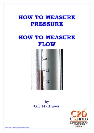 HOW TO MEASURE
PRESSURE
HOW TO MEASURE
FLOW
by
G.J.Matthews
©Airflow Developments Limited
 