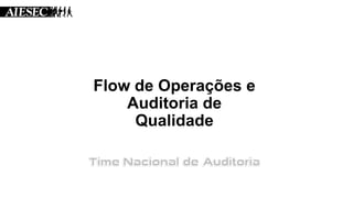Flow de Operações e
Auditoria de
Qualidade
 