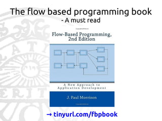 The flow based programming book
- A must read

→ tinyurl.com/fbpbook

 