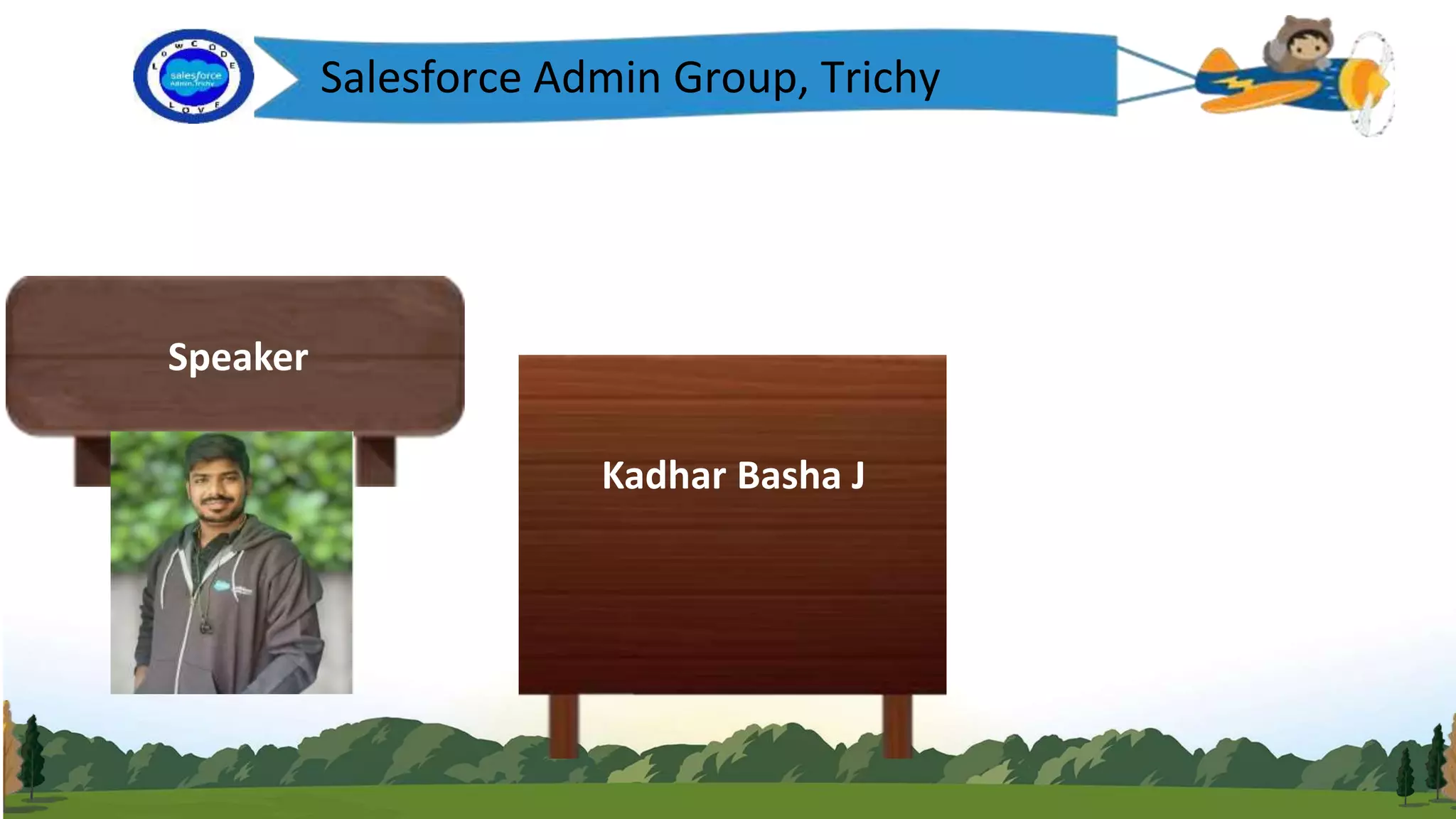 Salesforce Admin Group, Trichy
Speaker
Kadhar Basha J