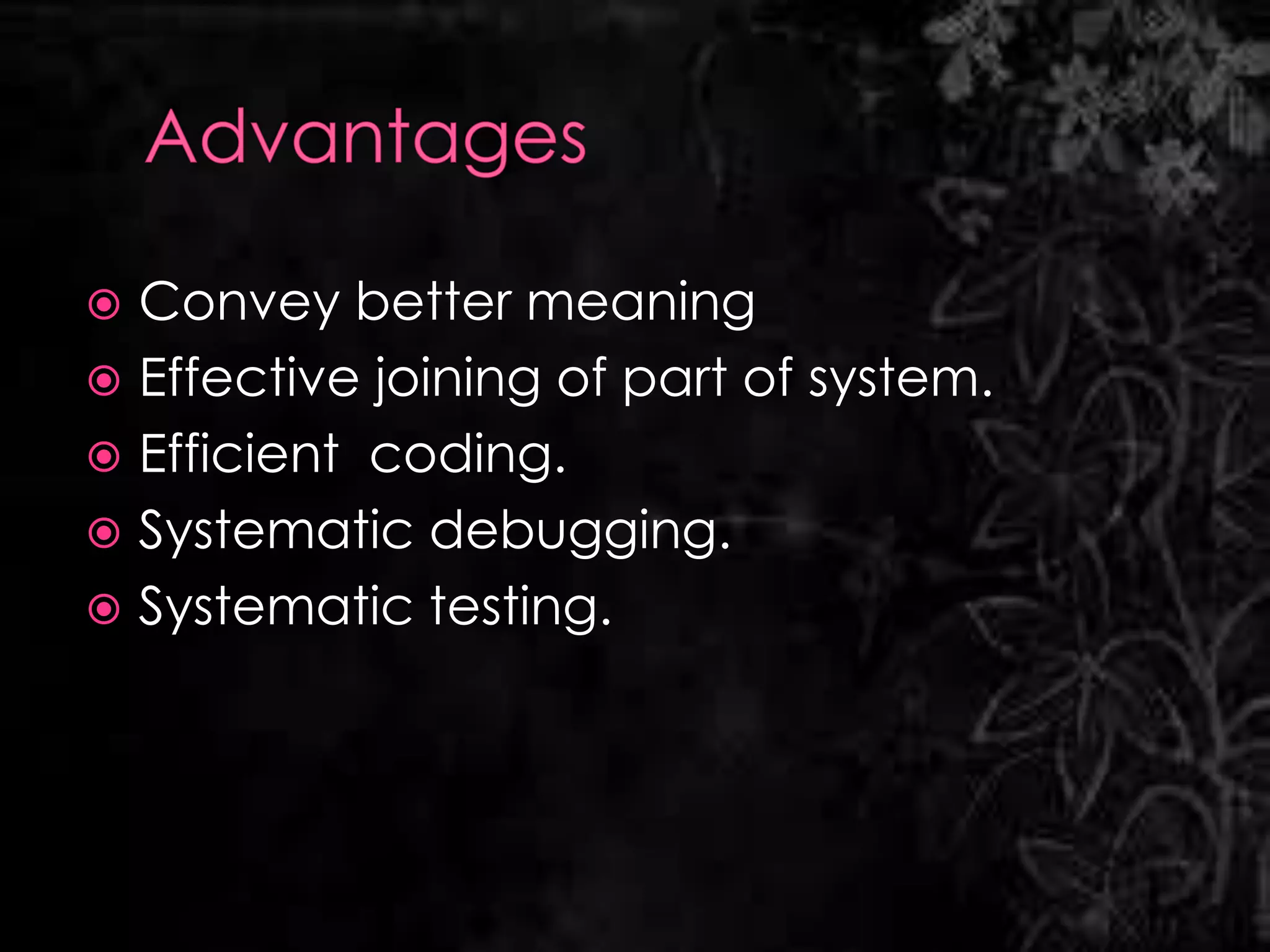  Convey better meaning
 Effective joining of part of system.
 Efficient coding.
 Systematic debugging.
 Systematic testing.
 