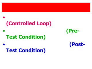 ?
(Controlled Loop)
? (Pre-
Test Condition)
? (Post-
Test Condition)
 