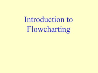 Introduction to 
Flowcharting 
 
