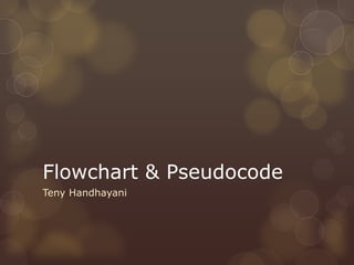 Flowchart & Pseudocode
Teny Handhayani
 